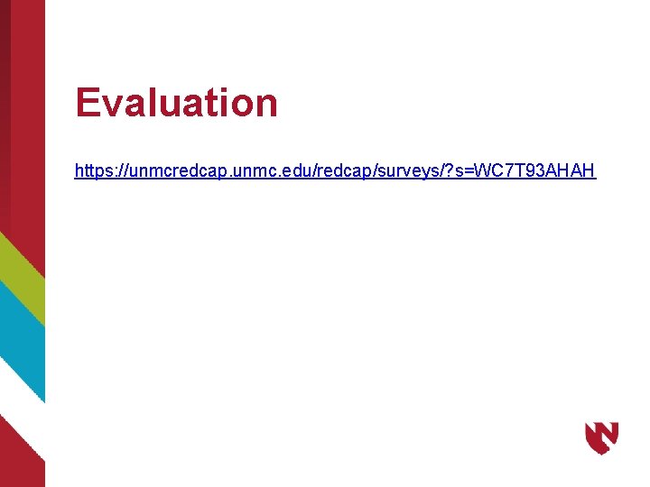 Evaluation https: //unmcredcap. unmc. edu/redcap/surveys/? s=WC 7 T 93 AHAH 