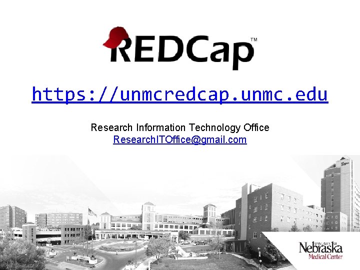 https: //unmcredcap. unmc. edu Research Information Technology Office Research. ITOffice@gmail. com 