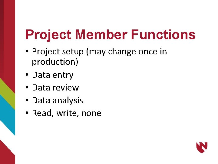 Project Member Functions • Project setup (may change once in production) • Data entry