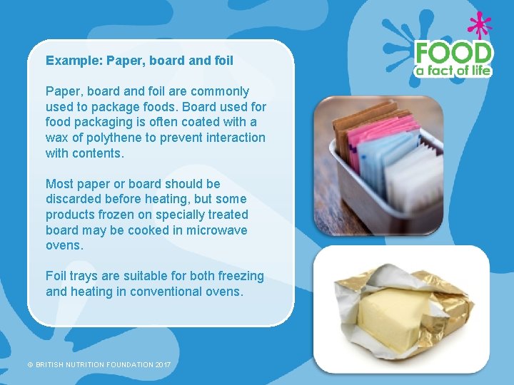 Example: Paper, board and foil are commonly used to package foods. Board used for