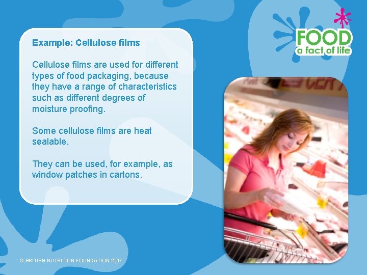 Example: Cellulose films are used for different types of food packaging, because they have