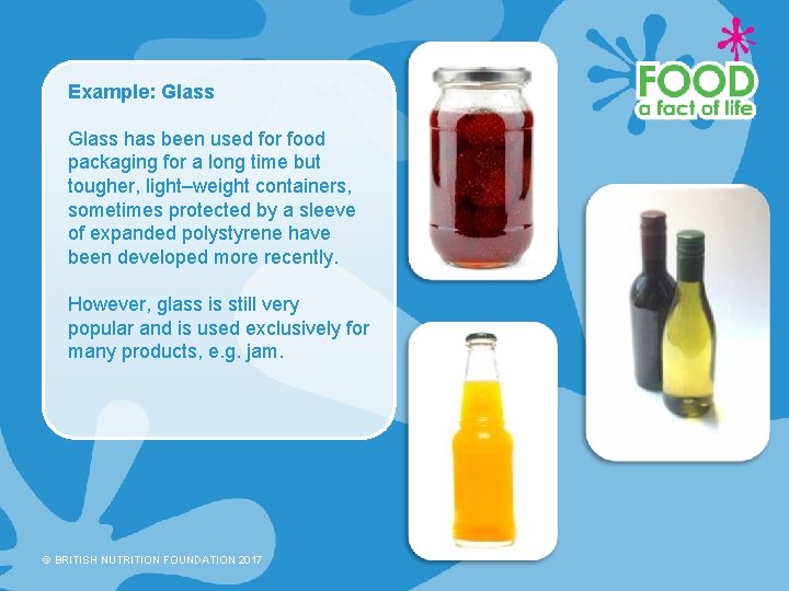 Example: Glass has been used for food packaging for a long time but tougher,