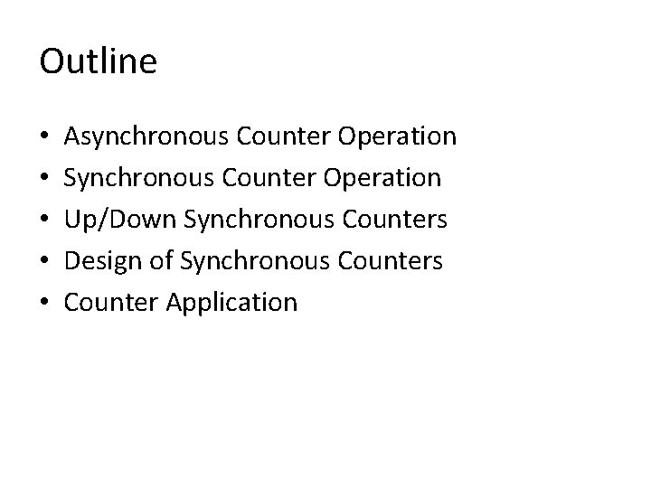 Outline • • • Asynchronous Counter Operation Synchronous Counter Operation Up/Down Synchronous Counters Design