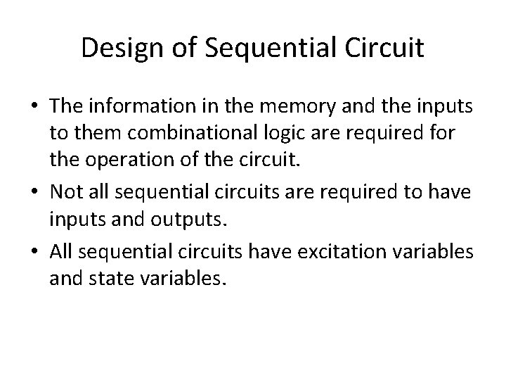 Design of Sequential Circuit • The information in the memory and the inputs to