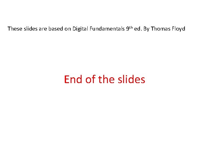 These slides are based on Digital Fundamentals 9 th ed. By Thomas Floyd End