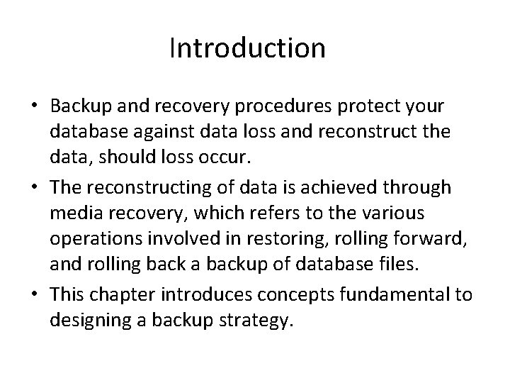 Introduction • Backup and recovery procedures protect your database against data loss and reconstruct