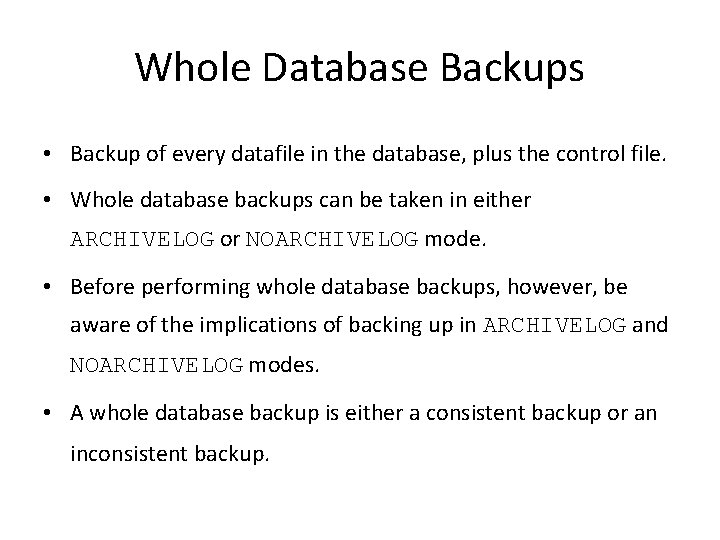 Whole Database Backups • Backup of every datafile in the database, plus the control