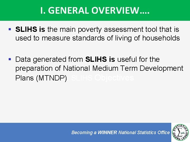 I. GENERAL OVERVIEW…. …. § SLIHS is the main poverty assessment tool that is