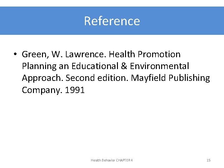 Reference • Green, W. Lawrence. Health Promotion Planning an Educational & Environmental Approach. Second