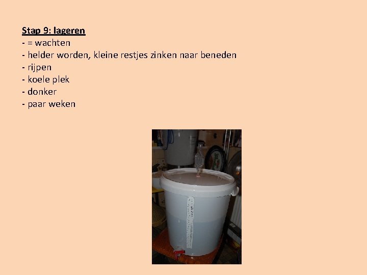 Stap 9: lageren - = wachten - helder worden, kleine restjes zinken naar beneden