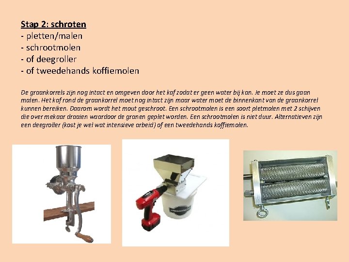Stap 2: schroten - pletten/malen - schrootmolen - of deegroller - of tweedehands koffiemolen