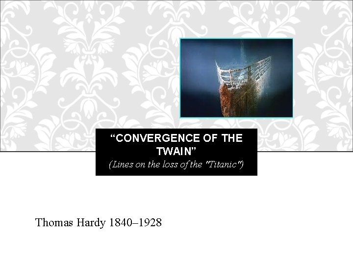 “CONVERGENCE OF THE TWAIN” (Lines on the loss of the "Titanic") Thomas Hardy 1840–