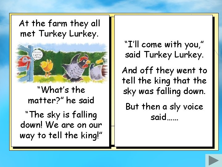 At the farm they all met Turkey Lurkey. “What’s the matter? ” he said