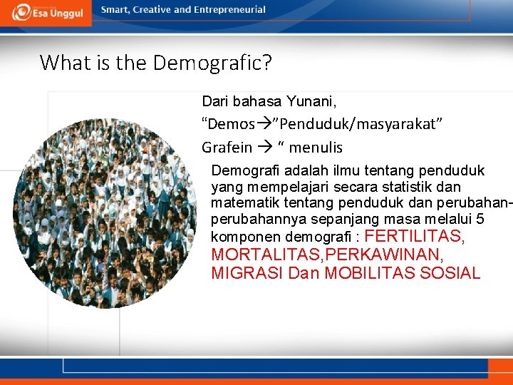 What is the Demografic? Dari bahasa Yunani, “Demos ”Penduduk/masyarakat” Grafein “ menulis Demografi adalah