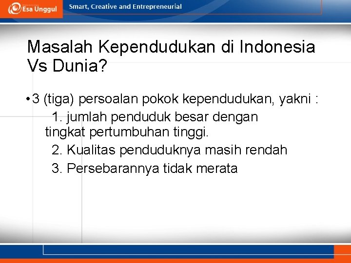 Masalah Kependudukan di Indonesia Vs Dunia? • 3 (tiga) persoalan pokok kependudukan, yakni :