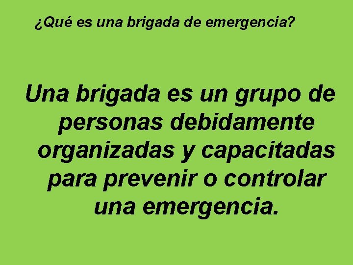 ¿Qué es una brigada de emergencia? Una brigada es un grupo de personas debidamente