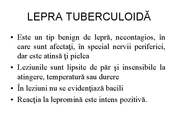 LEPRA TUBERCULOIDĂ • Este un tip benign de lepră, necontagios, în care sunt afectaţi,