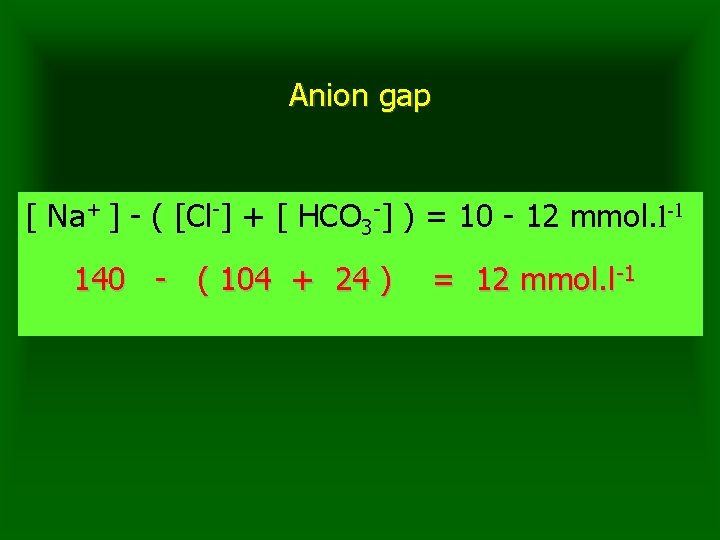 Anion gap [ Na+ ] - ( [Cl-] + [ HCO 3 -] )