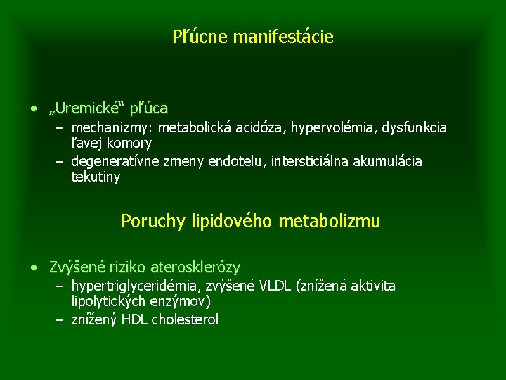 Pľúcne manifestácie • „Uremické“ pľúca – mechanizmy: metabolická acidóza, hypervolémia, dysfunkcia ľavej komory –