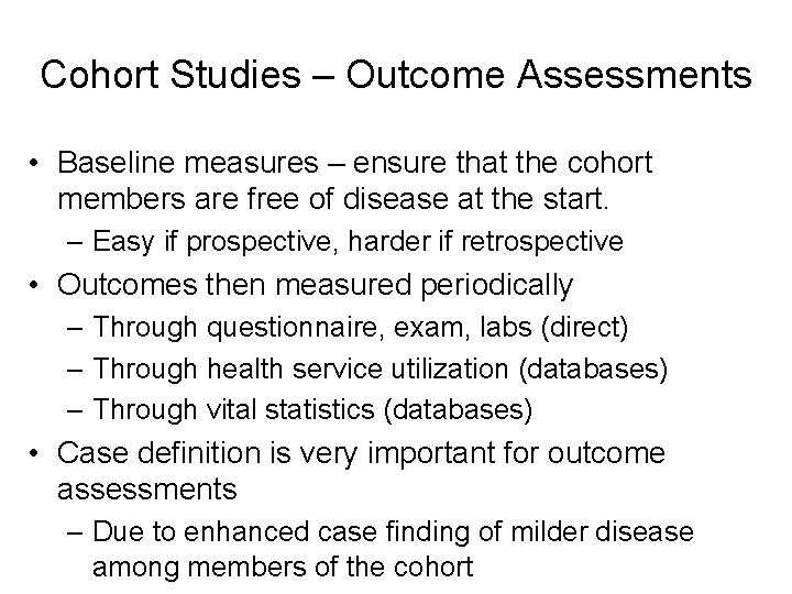Cohort Studies – Outcome Assessments • Baseline measures – ensure that the cohort members