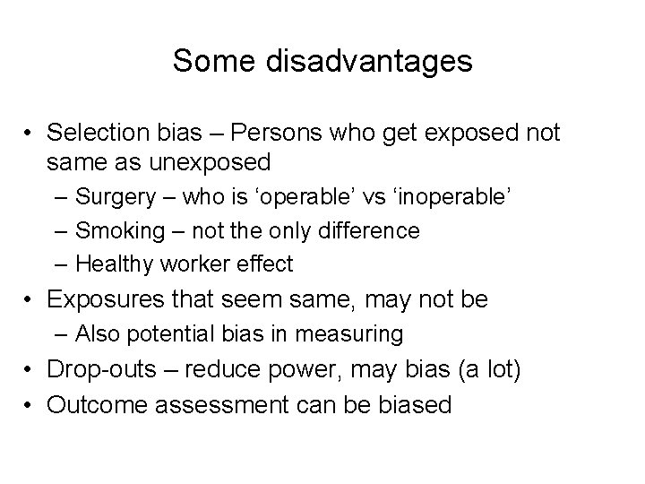 Some disadvantages • Selection bias – Persons who get exposed not same as unexposed