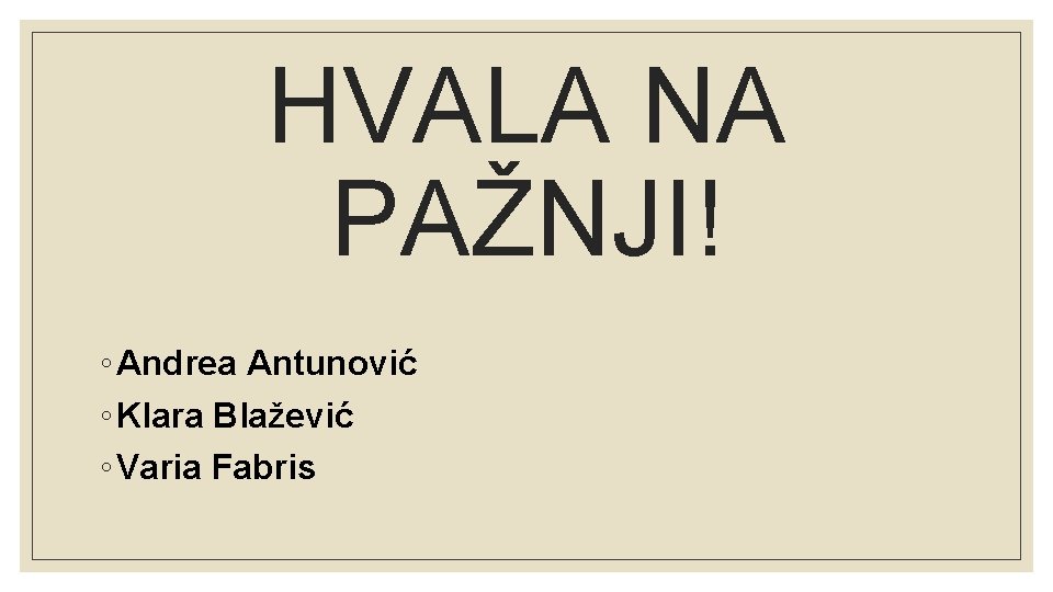 HVALA NA PAŽNJI! ◦ Andrea Antunović ◦ Klara Blažević ◦ Varia Fabris 