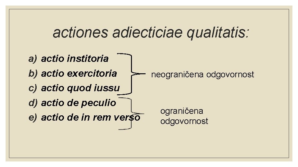 actiones adiecticiae qualitatis: a) b) c) d) e) actio institoria actio exercitoria actio quod