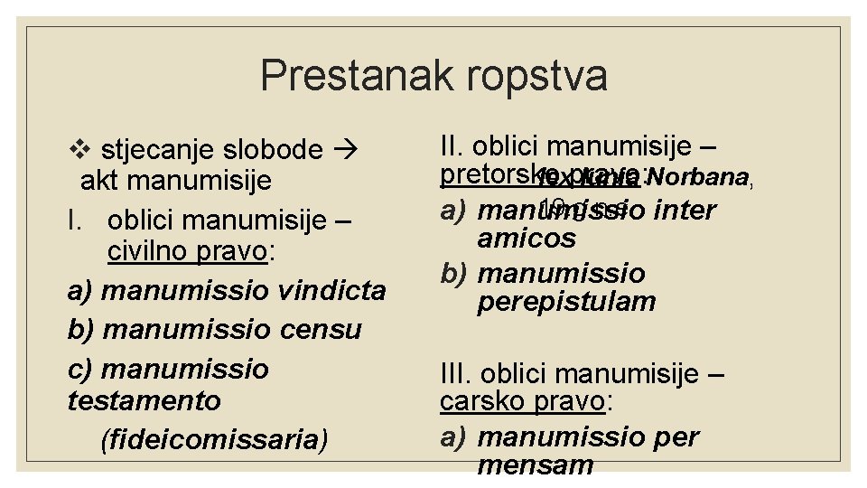 Prestanak ropstva v stjecanje slobode akt manumisije I. oblici manumisije – civilno pravo: a)