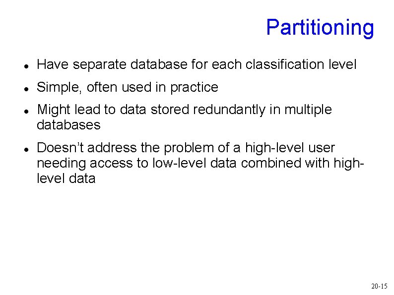 Partitioning Have separate database for each classification level Simple, often used in practice Might Partitioning Have separate database for each classification level Simple, often used in practice Might