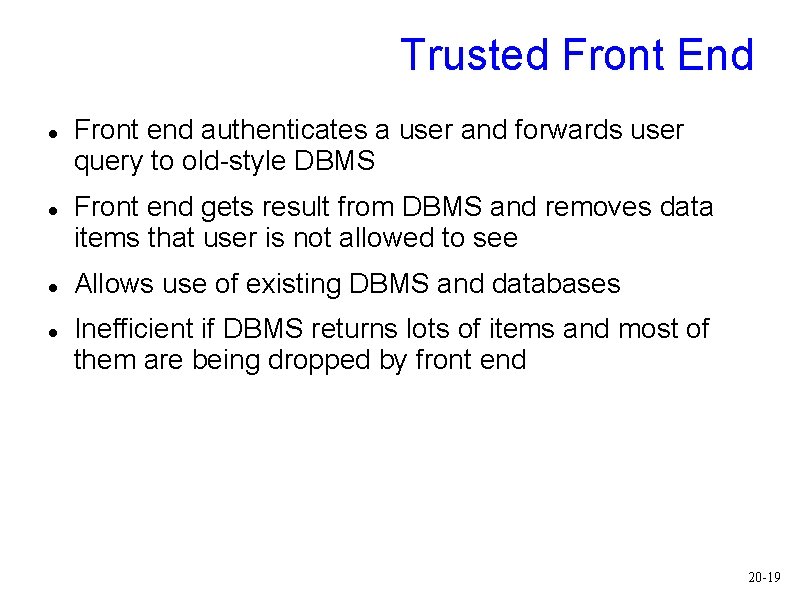Trusted Front End Front end authenticates a user and forwards user query to old-style Trusted Front End Front end authenticates a user and forwards user query to old-style