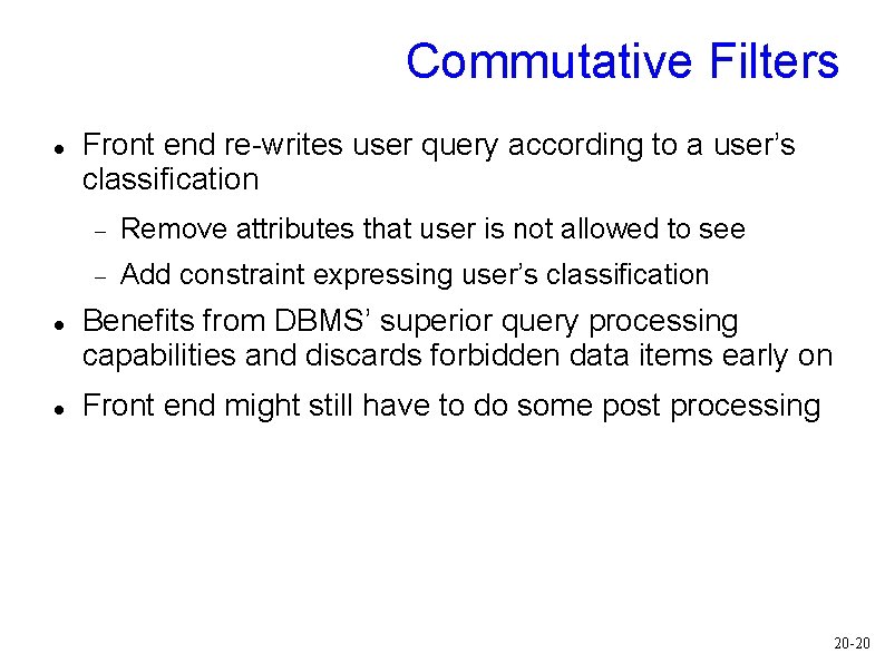 Commutative Filters Front end re-writes user query according to a user’s classification Remove attributes Commutative Filters Front end re-writes user query according to a user’s classification Remove attributes