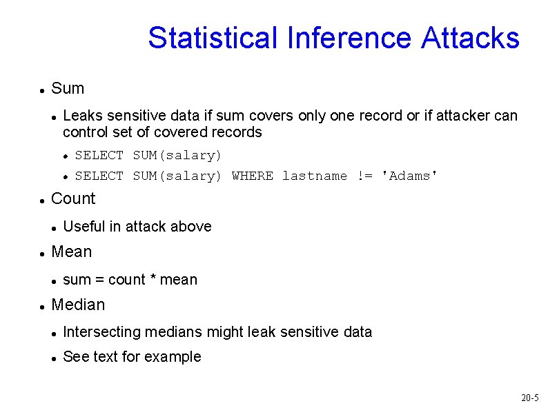 Statistical Inference Attacks Sum Leaks sensitive data if sum covers only one record or Statistical Inference Attacks Sum Leaks sensitive data if sum covers only one record or