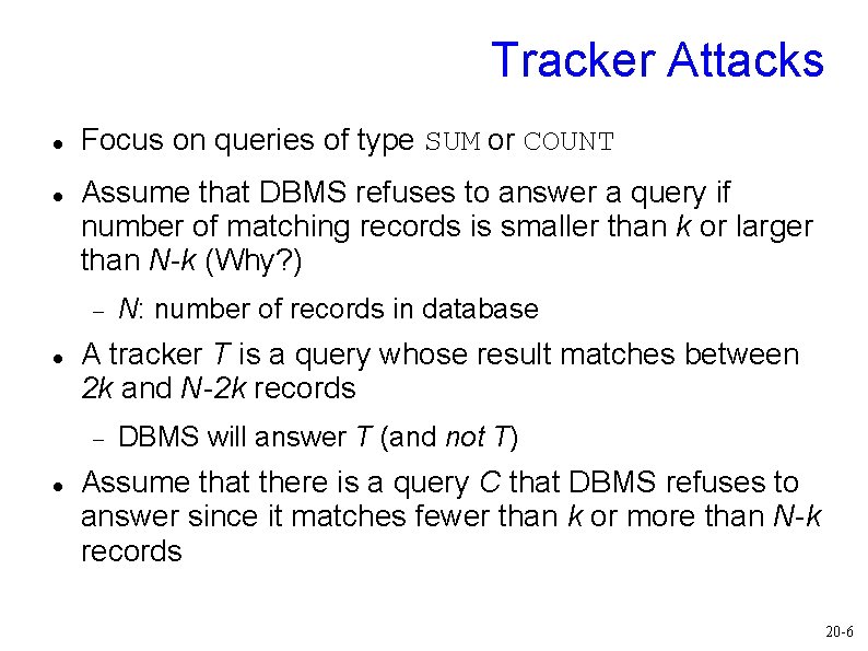 Tracker Attacks Focus on queries of type SUM or COUNT Assume that DBMS refuses Tracker Attacks Focus on queries of type SUM or COUNT Assume that DBMS refuses