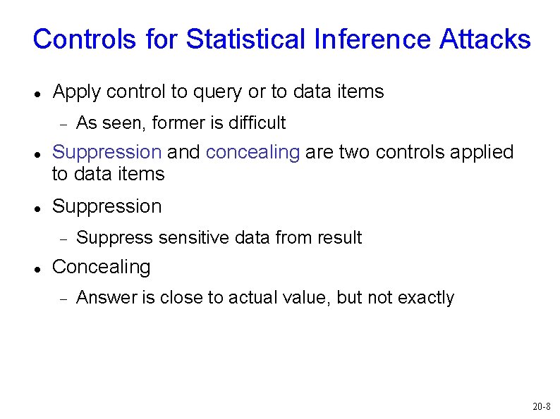 Controls for Statistical Inference Attacks Apply control to query or to data items Suppression Controls for Statistical Inference Attacks Apply control to query or to data items Suppression