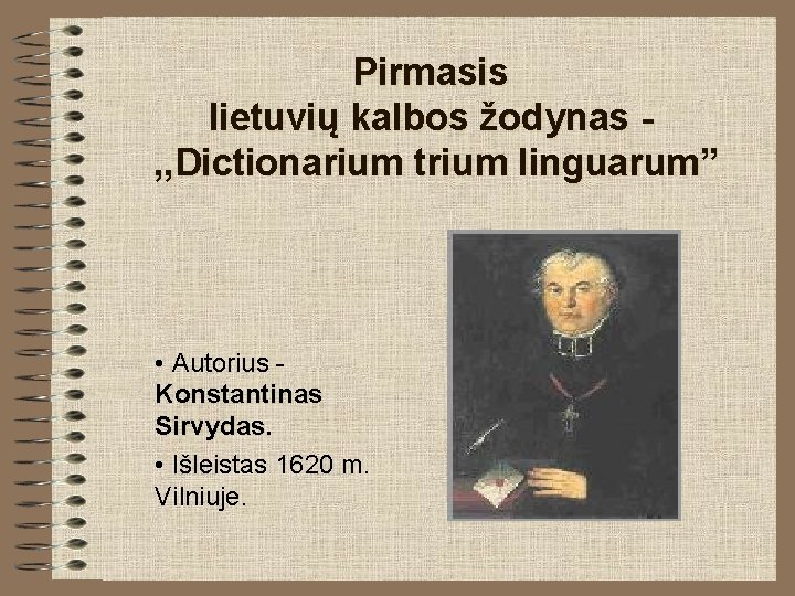 Pirmasis lietuvių kalbos žodynas , , Dictionarium trium linguarum” • Autorius Konstantinas Sirvydas. • Pirmasis lietuvių kalbos žodynas , , Dictionarium trium linguarum” • Autorius Konstantinas Sirvydas. •