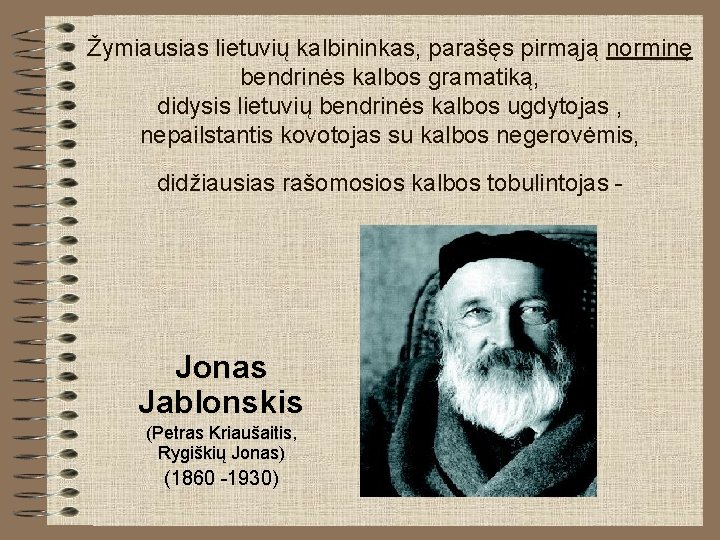 Žymiausias lietuvių kalbininkas, parašęs pirmąją norminę bendrinės kalbos gramatiką, didysis lietuvių bendrinės kalbos ugdytojas Žymiausias lietuvių kalbininkas, parašęs pirmąją norminę bendrinės kalbos gramatiką, didysis lietuvių bendrinės kalbos ugdytojas