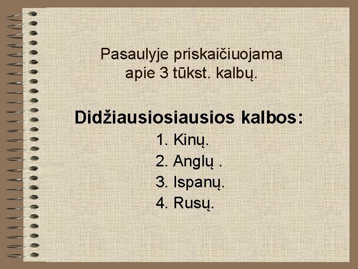 Pasaulyje priskaičiuojama apie 3 tūkst. kalbų. Didžiausios kalbos: 1. Kinų. 2. Anglų. 3. Ispanų.