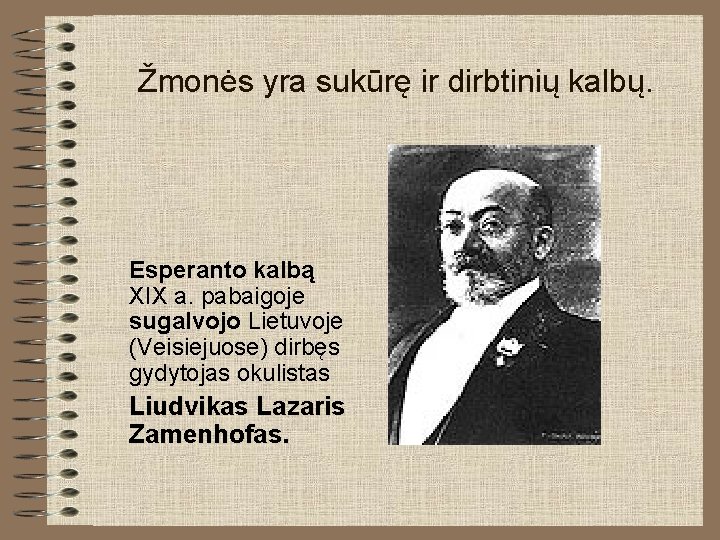 Žmonės yra sukūrę ir dirbtinių kalbų. Esperanto kalbą XIX a. pabaigoje sugalvojo Lietuvoje (Veisiejuose) Žmonės yra sukūrę ir dirbtinių kalbų. Esperanto kalbą XIX a. pabaigoje sugalvojo Lietuvoje (Veisiejuose)