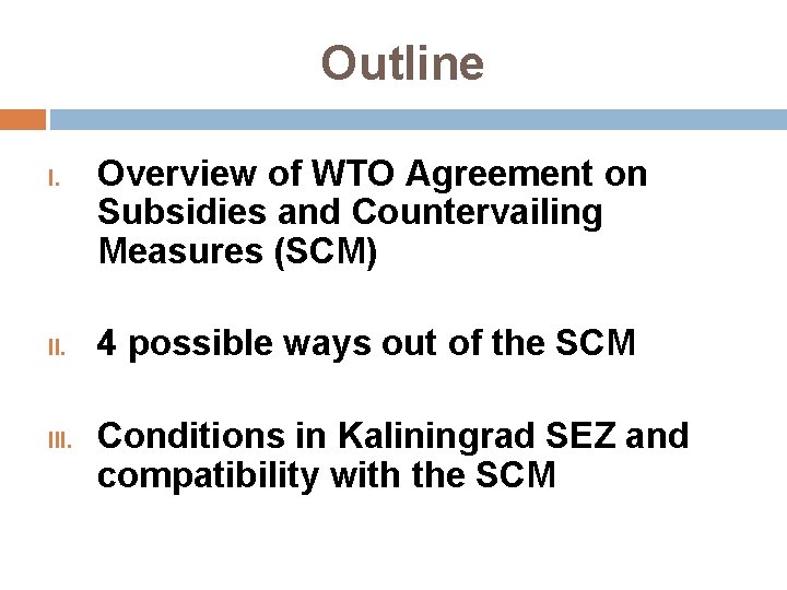 Outline I. III. Overview of WTO Agreement on Subsidies and Countervailing Measures (SCM) 4