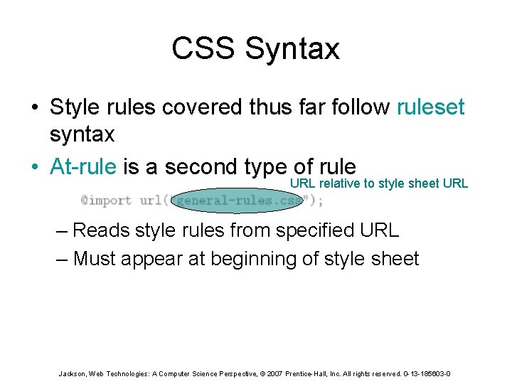 CSS Syntax • Style rules covered thus far follow ruleset syntax • At-rule is