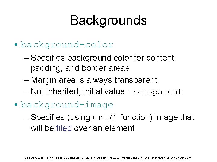 Backgrounds • background-color – Specifies background color for content, padding, and border areas –