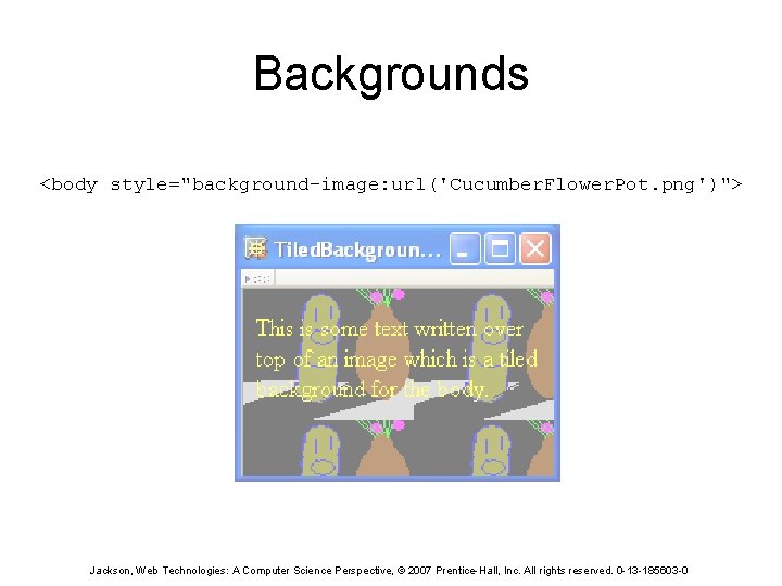 Backgrounds <body style="background-image: url('Cucumber. Flower. Pot. png')"> Jackson, Web Technologies: A Computer Science Perspective,