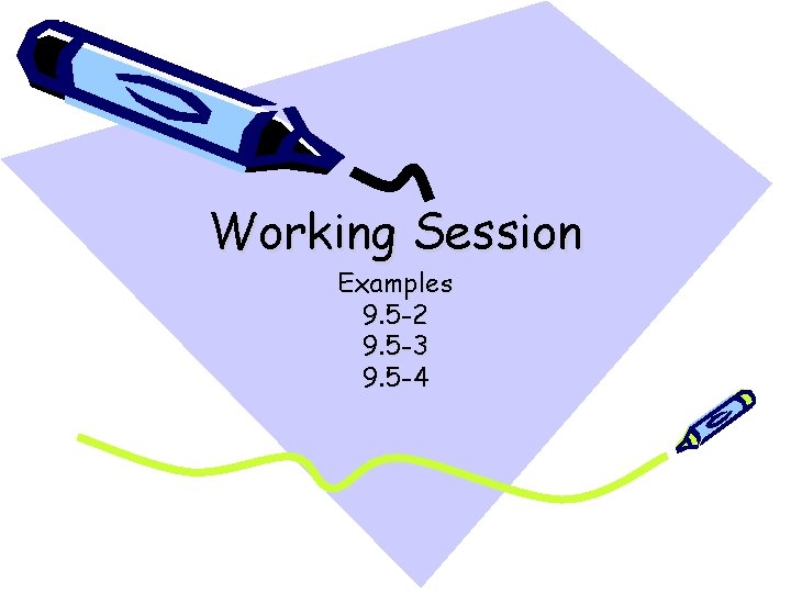 Working Session Examples 9. 5 -2 9. 5 -3 9. 5 -4 