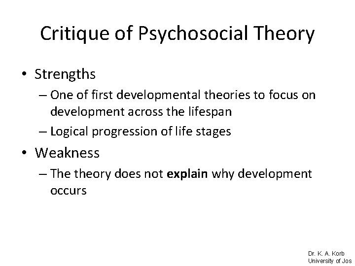 Critique of Psychosocial Theory • Strengths – One of first developmental theories to focus