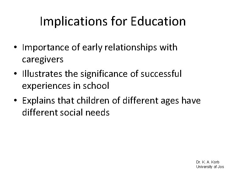 Implications for Education • Importance of early relationships with caregivers • Illustrates the significance