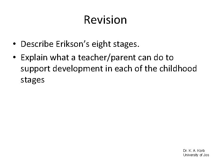 Revision • Describe Erikson’s eight stages. • Explain what a teacher/parent can do to