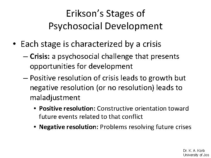 Erikson’s Stages of Psychosocial Development • Each stage is characterized by a crisis –