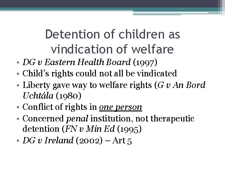 Detention of children as vindication of welfare • DG v Eastern Health Board (1997) Detention of children as vindication of welfare • DG v Eastern Health Board (1997)