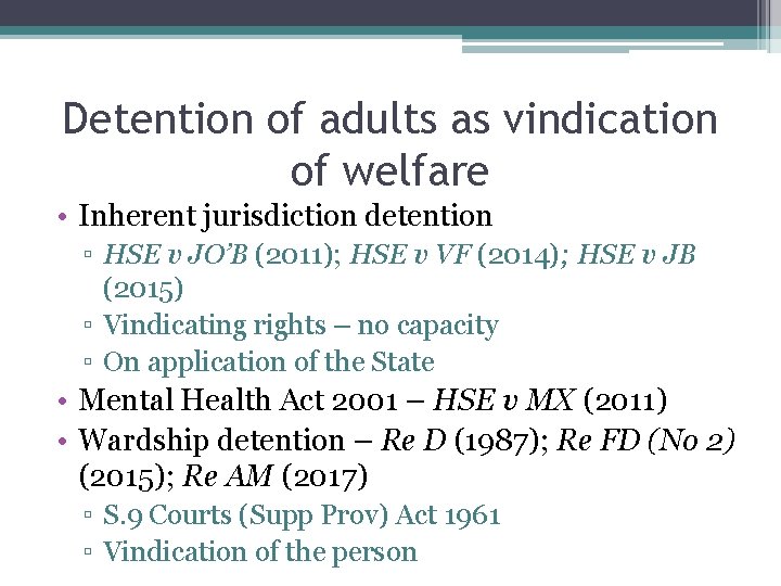 Detention of adults as vindication of welfare • Inherent jurisdiction detention ▫ HSE v Detention of adults as vindication of welfare • Inherent jurisdiction detention ▫ HSE v