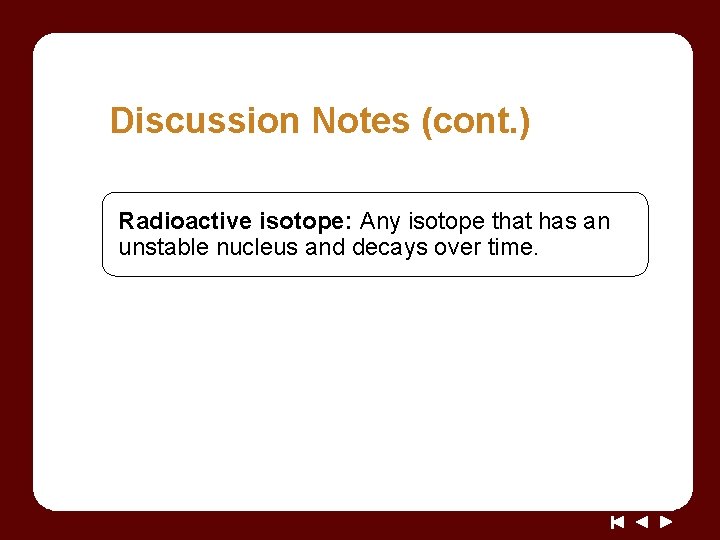 Discussion Notes (cont. ) Radioactive isotope: Any isotope that has an unstable nucleus and